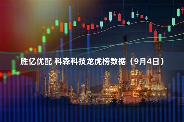 胜亿优配 科森科技龙虎榜数据（9月4日）