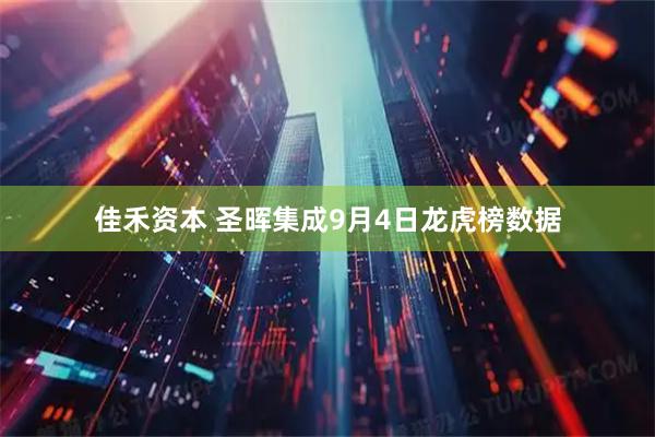 佳禾资本 圣晖集成9月4日龙虎榜数据