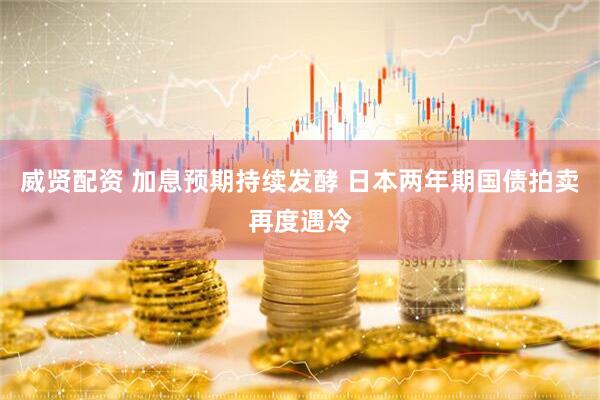 威贤配资 加息预期持续发酵 日本两年期国债拍卖再度遇冷